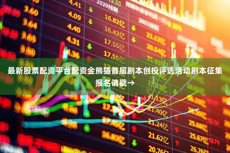 最新股票配资平台配资金熊猫首届剧本创投评选活动剧本征集报名请戳→