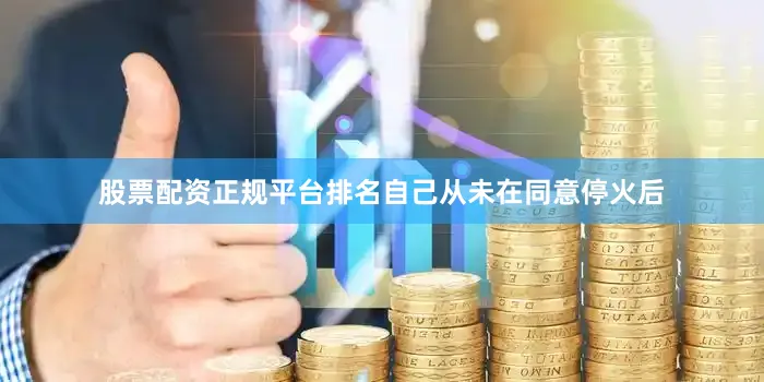 股票配资正规平台排名自己从未在同意停火后