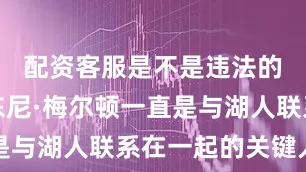 配资客服是不是违法的呀德安东尼·梅尔顿一直是与湖人联系在一起的关键人物
