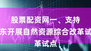 股票配资网　　一、支持山东开展自然资源综合改革试点
