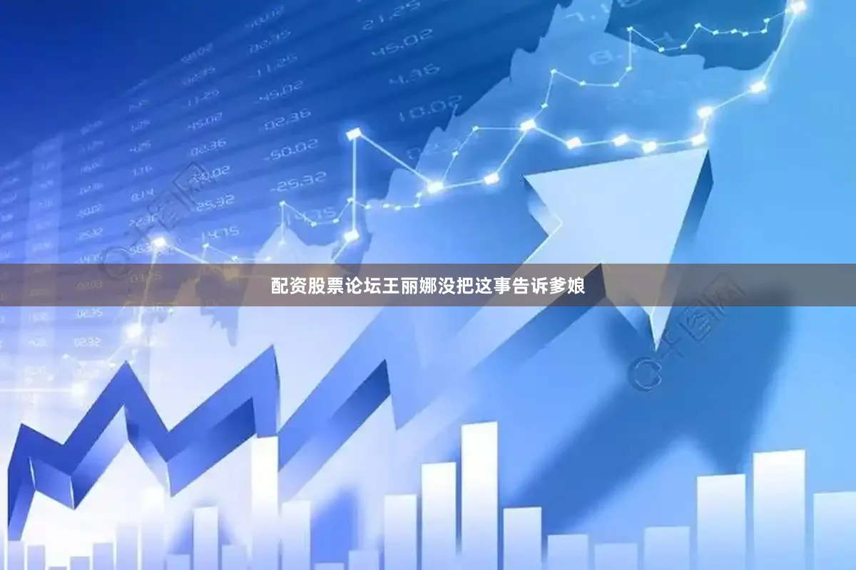 配资股票论坛王丽娜没把这事告诉爹娘