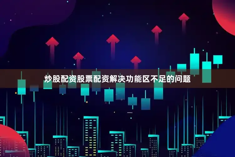 炒股配资股票配资解决功能区不足的问题